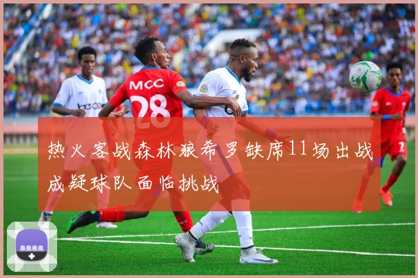 热火客战森林狼希罗缺席11场出战成疑球队面临挑战